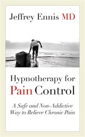 Hypnotherapy for pain control : a safe and non-addictive way to relieve chronic pain cover image