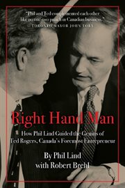 Right hand man : how Phil Lind steered the genius of Ted Rogers, Canada's foremost entrepreneur cover image