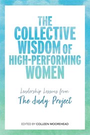 The collective wisdom of high-performing women : leadership lessons from The Judy Project cover image