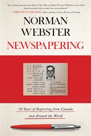 Newspapering : 50 Years of Reporting from Canada and Around the World cover image
