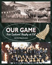 Our game. New Zealand Rugby at 150 cover image