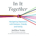 In it together : navigating depression with partners, friends, and family cover image