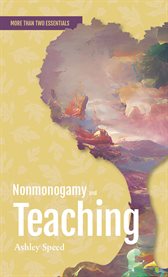 Nonmonogamy and Teaching : A More Than Two Essentials Guide. More Than Two Essentials cover image