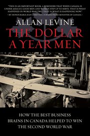The Dollar a Year Men : How The Best Business Brains In Canada Helped To Win The Second World War cover image