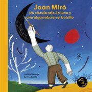 Joan Miró : Un Círculo Rojo, La Luna Y Una Algarroba En El Bolsillo / A Red Circle, The Moon And A Carob Tree In cover image