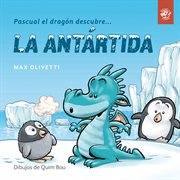 Pascual el dragón descubre la Antártida : Pascual el dragón descubre el mundo cover image