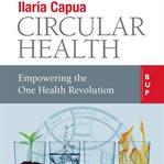Circular health. Empowering the One Health Revolution cover image