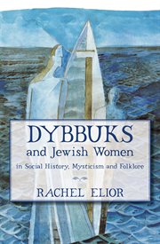 Dybbuks and Jewish Women in Social History, Mysticism and Folklore cover image