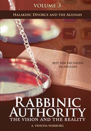 Rabbinic authority, volume 3. The Vision and the Reality, Beit Din Decisions in English - Halakhic Divorce and the Agunah cover image
