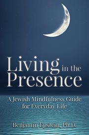 Living in the presence : a Jewish mindfulness guide for everyday life cover image