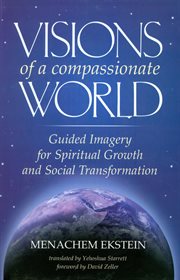 Visions of a compassionate world : guided imagery for spiritual growth and social transformation cover image