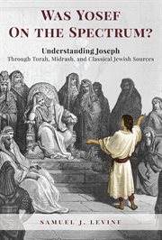 Was Yosef on the Spectrum? : Understanding Joseph Through Torah, Midrash, and Classical Jewish Sources cover image