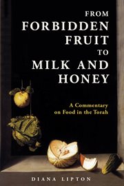 From Forbidden Fruit to Milk and Honey : A Commentary on Food in the Torah cover image