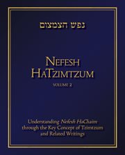 Nefesh HaTzimtzum : Understanding Nefesh HaChaim through the Key Concept of Tzimtzum and Related Writings. Volume 2 cover image