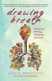 Drawing breath : essays on writing, the body, and loss cover image