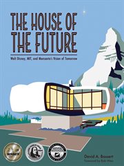 The House of the Future : Walt Disney, Mit, And Monsanto's Vision Of Tomorrow cover image