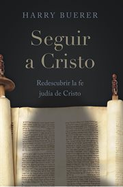 Seguir a Cristo : Redescubrir la fe judía de Cristo cover image