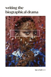 Writing the Biographical Drama : An Essential Guide For Playwrights And Screenwriters cover image