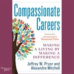 Compassionate careers making a living by making a difference cover image