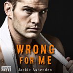 Wrong for Me: Motor City Royals Series, Book 2 cover image