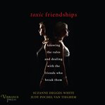 Toxic friendships: knowing the rules and dealing with the friends who break them cover image