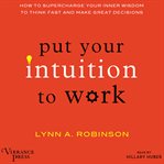 Put Your Intuition to Work: How to Supercharge Your Inner Wisdom to Think Fast and Make Great Decisions cover image