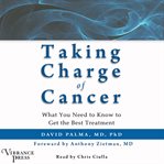 Taking charge of cancer. What You Need to Know to Get the Best Treatment cover image