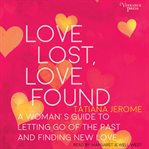 Love lost, love found: a woman's guide to letting go of the past and finding new love cover image