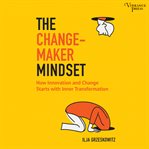 The changemaker mindset. Why Every Change on the Outside Starts with an Inner Transformation cover image