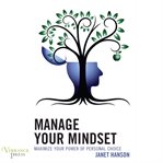 Manage Your Mindset : Maximize Your Power of Personal Choice cover image