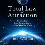 Total Law of Attraction : Unleash Your Secret Creative Power to Get What You Want! cover image
