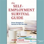 The Self-Employment Survival Guide : Proven Strategies to Succeed as Your Own Boss cover image
