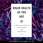 Brain health as you age : a practical guide to maintenance and prevention cover image