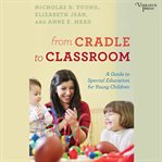 From cradle to classroom : a guide to special education for young children cover image