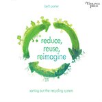 Reduce, reuse, reimagine. Sorting Out the Recycling System cover image