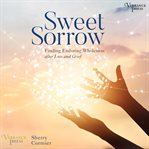 Sweet sorrow : finding enduring wholeness after loss and grief cover image