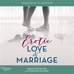 Erotic love and marriage : improving your sex life and emotional connection cover image