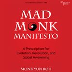 Mad Monk Manifesto : A Prescription for Evolution, Revolution and Global Awakening cover image