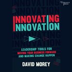 Innovating innovation. Leadership Tools for Moving Your Business Forward and Making Change Happen cover image