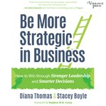 Be more strategic in business : how to win through stronger leadership and smarter decisions cover image