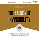The illusion of invincibility. The Rise and Fall of Organizations Inspired by the Incas of Peru cover image