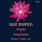 Night bloomers. 12 Principles for Thriving in Adversity cover image