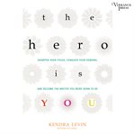 The hero is you : sharpen your focus, conquer your demons, and become the writer you were born to be cover image