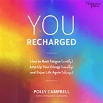 You recharged. How to Beat Fatigue (Mostly), Amp Up Your Energy (Usually), and Enjoy Life Again (Always) cover image