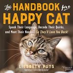 The Handbook for a Happy Cat : Speak Their Language, Decode Their Quirks, and Meet Their Needs--So They'll Love You Back! cover image