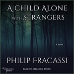 A Child Alone With Strangers : A Novel cover image