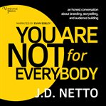 You Are Not for Everybody : An Honest Conversation About Branding, Storytelling, and Audience Building cover image