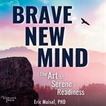 Brave New Mind : The Art Of Serene Readiness cover image