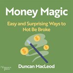 Money Magic : Easy and Surprising Ways to Not be Broke cover image