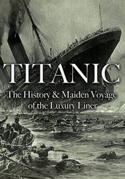 Titanic. The History & Maiden Voyage of the Luxury Liner cover image